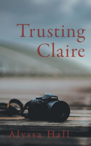 Title: Trusting Claire, Author: Alyssa Hall