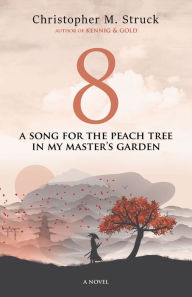 Title: 8: A Song for the Peach Tree In My Master's Garden, Author: Christopher M. Struck