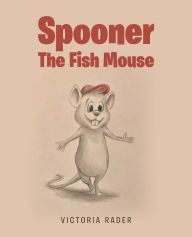 Title: Spooner the Fish Mouse, Author: Victoria Rader