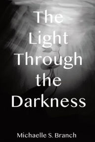 Title: The Light Through The Darkness, Author: Michaelle S. Branch