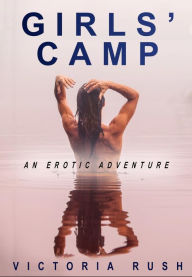 Title: Girls' Camp: Lesbian Erotica, Author: Victoria Rush