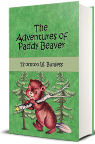 Title: The Adventures of Paddy the Beaver (Illustrated), Author: Thornton W. Burgess