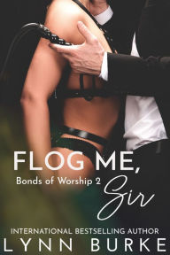 Title: Flog Me, Sir: A Steamy BDSM Contemporary Romance, Author: Lynn Burke