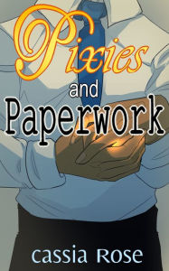 Title: Pixies and Paperwork, Author: Cassia Rose