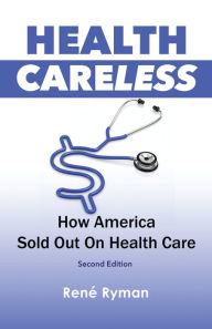 Title: Health Careless: How America Sold Out on Health Care, Author: Rene Ryman
