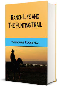 Title: Ranch Life and the Hunting Trail (Illustrated), Author: Theodore Roosevelt