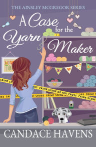 Title: A Case for the Yarn Maker, Author: Candace Havens