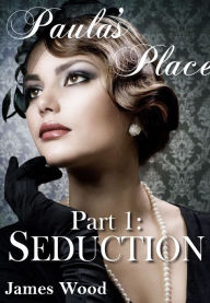 Title: Paula's Place, part 1: Seduction, Author: James Wood