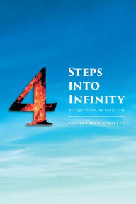 Title: 4 Steps Into Infinity: Messages From the Other Side, Author: Pauline Marie Roller