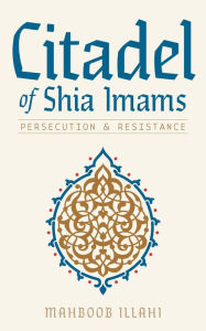 Title: Citadel of Shia Imams, Author: Mahboob Illahi