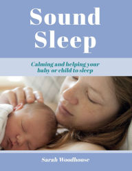 Title: Sound Sleep: Calming and Helping Your Baby or Child to Sleep, Author: Sarah Woodhouse