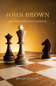 Title: John Brown: The Forgotten Chess Composer?, Author: Brian Gosling