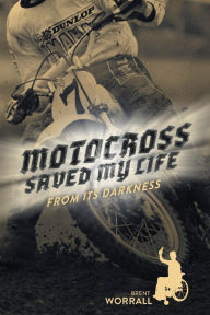 Title: Motocross Saved My Life, Author: Brent Worrall