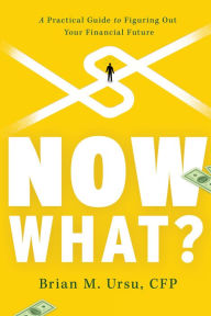 Title: Now What?: A Practical Guide to Figuring Out Your Financial Future, Author: Brian M. Ursu