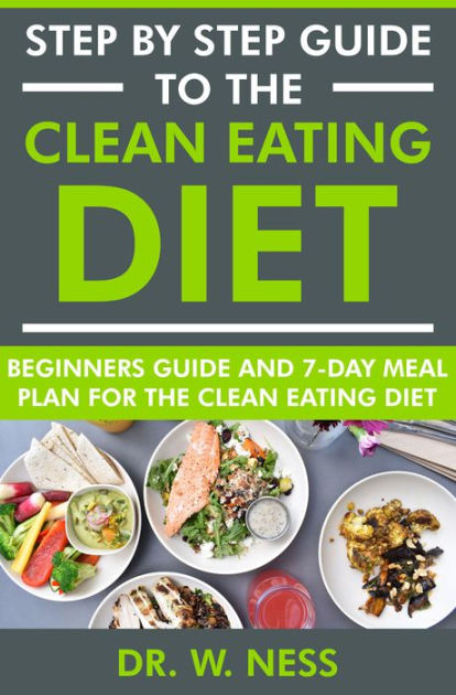 Step by Step Guide to the Clean Eating Diet by Dr, W. Ness | eBook ...