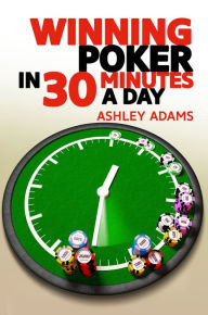 Title: Winning Poker in 30 Minutes a Day, Author: Ashley Adams