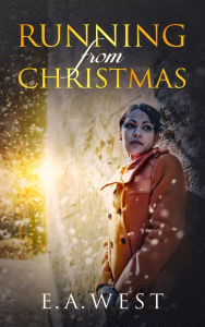 Title: Running from Christmas, Author: E. A. West