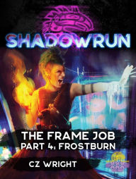Title: Shadowrun: The Frame Job, Part 4: Frostburn, Author: CZ Wright