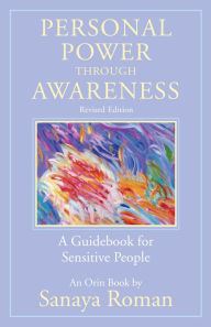 Title: Personal Power Through Awareness, Revised Edition: A Guidebook for Sensitive People, Author: Sanaya Roman