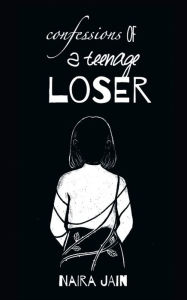 Title: confessions of a teenage loser, Author: NAIRA JAIN