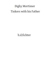 Title: Digby Mortimer Tinkers with his Father, Author: Ben Fichter