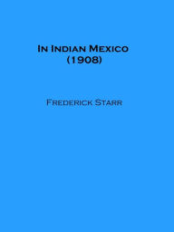 Title: In Indian Mexico (1908), Author: Frederick Starr