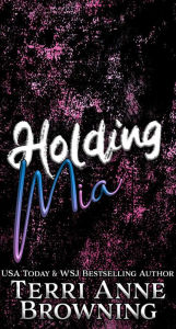 Title: Holding Mia, Author: Terri Anne Browning
