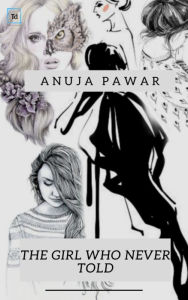 Title: The girl who never told, Author: Anuja Shrikant Pawar