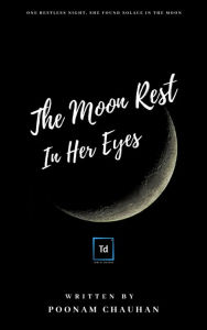 Title: The Moon Rest in her Eyes, Author: Poonam Chauhan