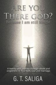Title: Are you there God? Because I am still single., Author: G. T. Saliga