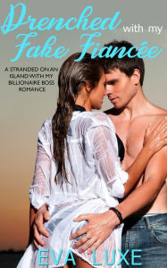 Title: Drenched with My Fake Fiancee: A Stranded on an Island with My Billionaire Boss Romance, Author: Eva Luxe