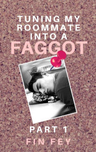 Title: Turning My Roommate Into A Faggot, Author: Fin Fey