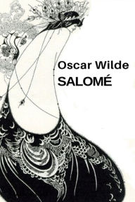 Title: Salome, A Tragedy in One Act, Author: Oscar Wilde