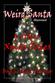 Title: Weird Santa & other Xmas Tales, Author: Brian Allan Skinner