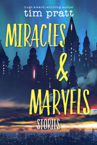 Title: Miracles & Marvels, Author: Tim Pratt