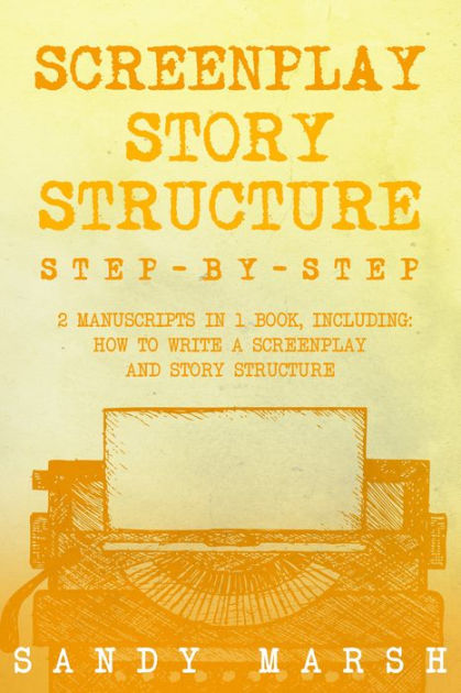 Screenplay Story Structure: Step-by-Step 2 Manuscripts in 1 Book by ...