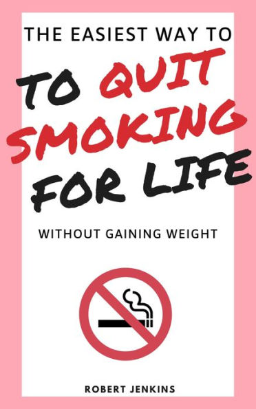 The Easiest Way To Quit Smoking For Life Without Gaining Weight By Robert Jenkins Ebook