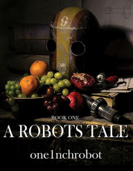 Title: A Robots Tale, Author: one1nchrobot