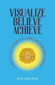 Title: Visualize Believe Achieve, Author: Rita-anne Fuss-Kurylo