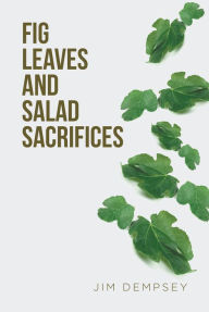 Title: Fig Leaves and Salad Sacrifices, Author: Jim Dempsey