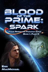 Title: Blood of the Prime: Spark (T'nari Renegades--Pleiadian Cycle, Book I, Part II), Author: Erin MacMichael