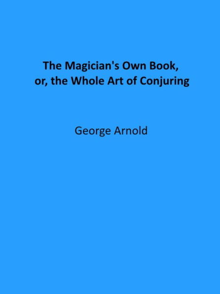 The Magician's Own Book, or, the Whole Art of Conjuring (Illustrated)