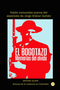 Title: El bogotazo: memorias del olvido, Author: Arturo Alape