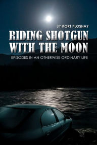 Title: Riding Shotgun With the Moon, Author: Kort Ploshay