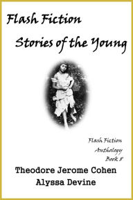 Title: Flash Fiction Stories of the Young, Author: Theodore Jerome Cohen