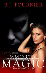 Title: Immortal Magic: Forbidden Love, Author: B.J. Fournier