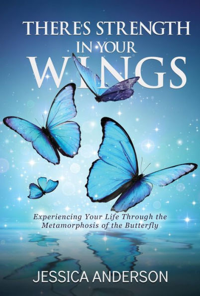 There's Strength in Your Wings: Experiencing Your Life Through the Metamorphosis of the Butterfly
