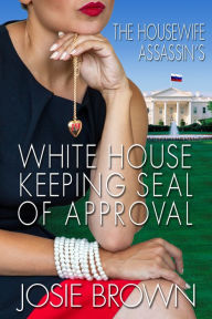 Title: The Housewife Assassin's White House Keeping Seal of Approval (Book 19 - The Housewife Assassin Series), Author: Josie Brown