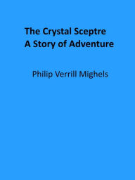 Title: The Crystal Sceptre, Author: Philip Verrill Mighels