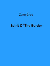 Title: Spirit Of The Border (Illustrated), Author: Zane Grey